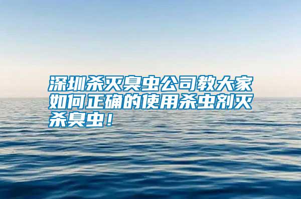 深圳殺滅臭蟲公司教大家如何正確的使用殺蟲劑滅殺臭蟲！