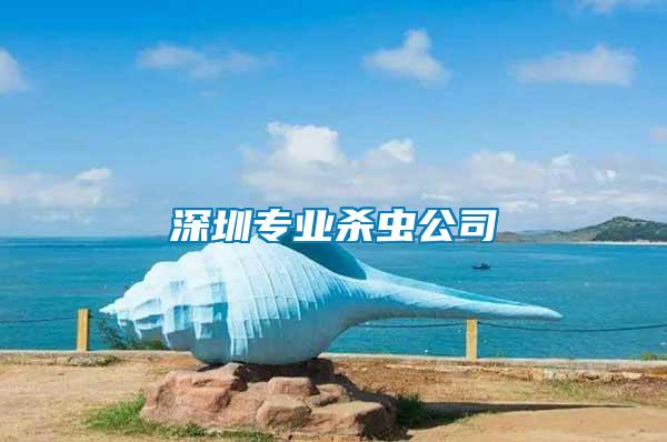 深圳專(zhuān)業(yè)殺蟲(chóng)公司