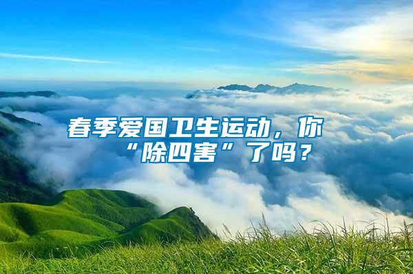 春季愛國衛生運動，你“除四害”了嗎？