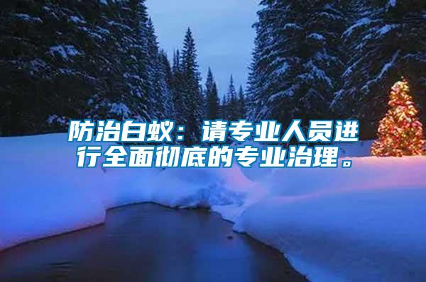 防治白蟻：請專業人員進行全面徹底的專業治理。