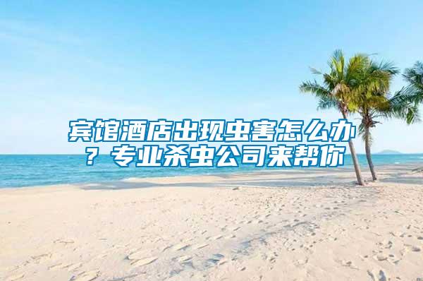 賓館酒店出現(xiàn)蟲害怎么辦？專業(yè)殺蟲公司來幫你