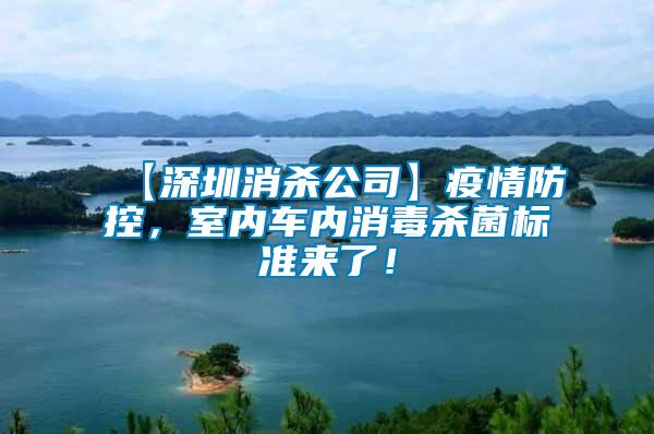 【深圳消殺公司】疫情防控，室內車內消毒殺菌標準來了！