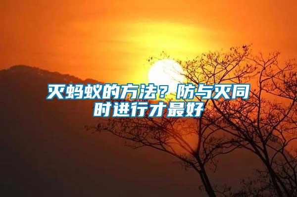 滅螞蟻的方法？防與滅同時(shí)進(jìn)行才最好