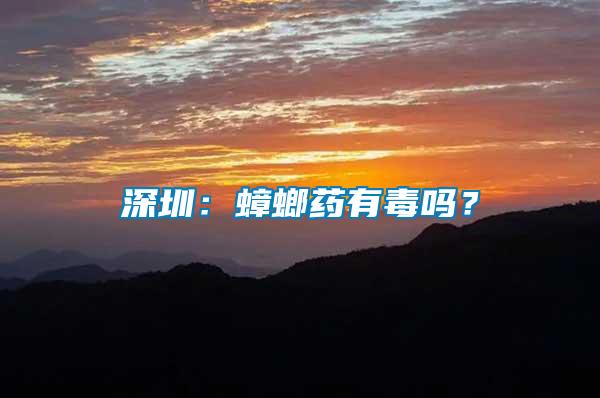 深圳：蟑螂藥有毒嗎？