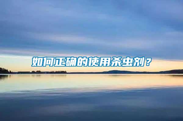 如何正確的使用殺蟲劑？
