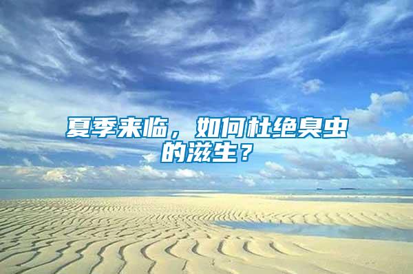 夏季來(lái)臨，如何杜絕臭蟲(chóng)的滋生？