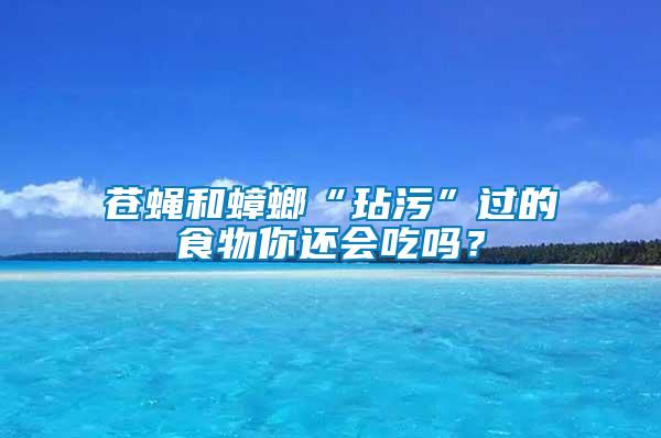 蒼蠅和蟑螂“玷污”過的食物你還會(huì)吃嗎？