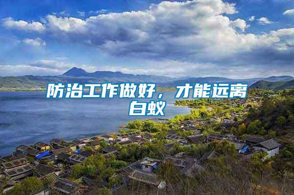 防治工作做好，才能遠(yuǎn)離白蟻