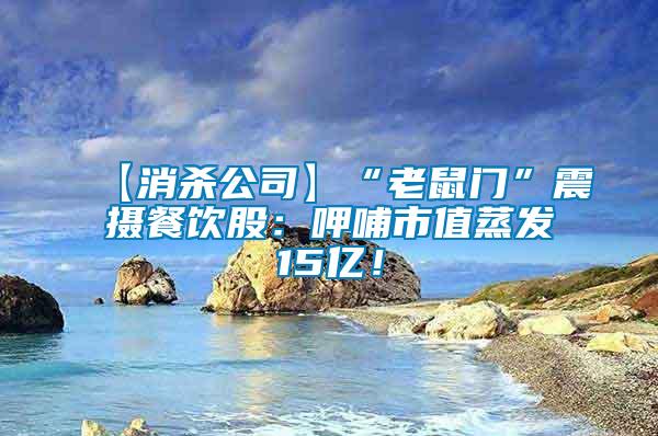 【消殺公司】“老鼠門(mén)”震攝餐飲股：呷哺市值蒸發(fā)15億！