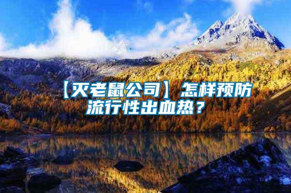 【滅老鼠公司】怎樣預防流行性出血熱？