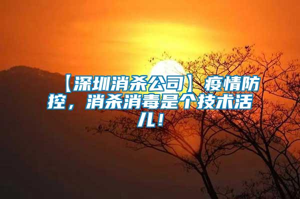 【深圳消殺公司】疫情防控，消殺消毒是個(gè)技術(shù)活兒！