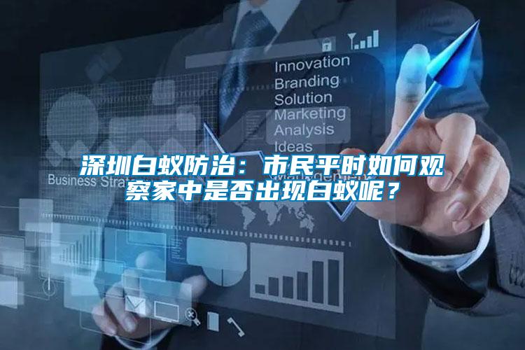 深圳白蟻防治：市民平時(shí)如何觀(guān)察家中是否出現(xiàn)白蟻呢？