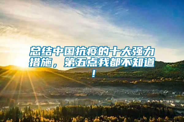 總結(jié)中國(guó)抗疫的十大強(qiáng)力措施，第五點(diǎn)我都不知道！