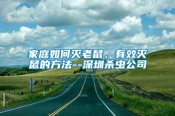 家庭如何滅老鼠，有效滅鼠的方法--深圳殺蟲公司