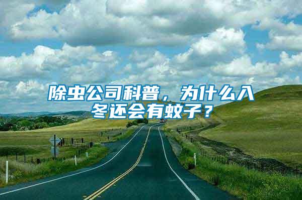 除蟲(chóng)公司科普，為什么入冬還會(huì)有蚊子？