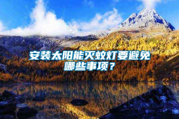 安裝太陽能滅蚊燈要避免哪些事項？