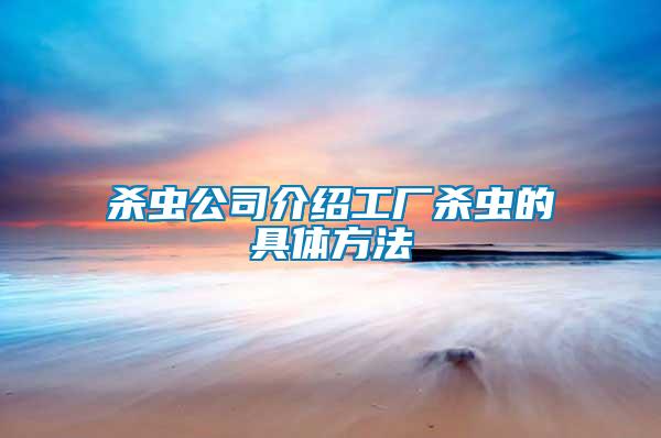 殺蟲(chóng)公司介紹工廠殺蟲(chóng)的具體方法