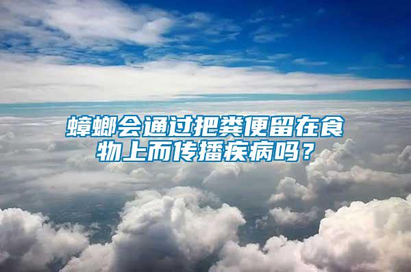 蟑螂會通過把糞便留在食物上而傳播疾病嗎？