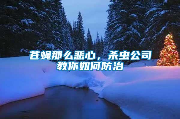 蒼蠅那么惡心，殺蟲(chóng)公司教你如何防治