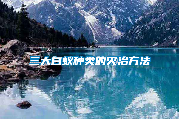 三大白蟻種類(lèi)的滅治方法