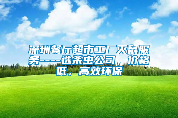 深圳餐廳超市工廠滅鼠服務----選殺蟲公司，價格低，高效環保